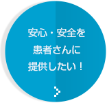 安心・安全を患者さんに提供したい！